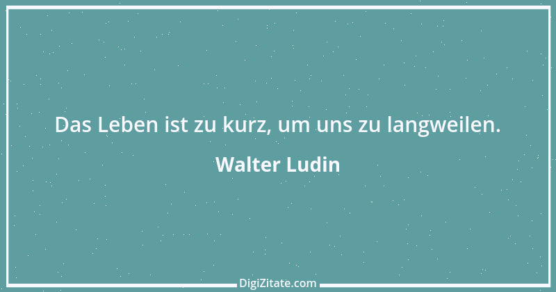 Zitat von Walter Ludin 203