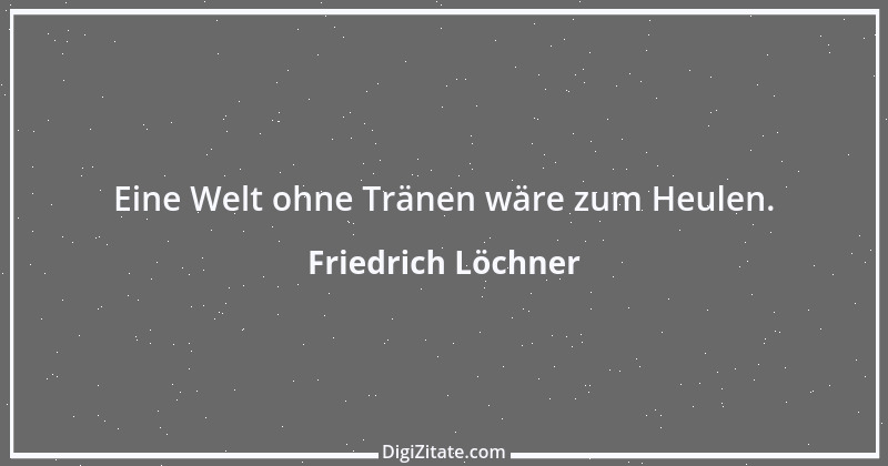 Zitat von Friedrich Löchner 257