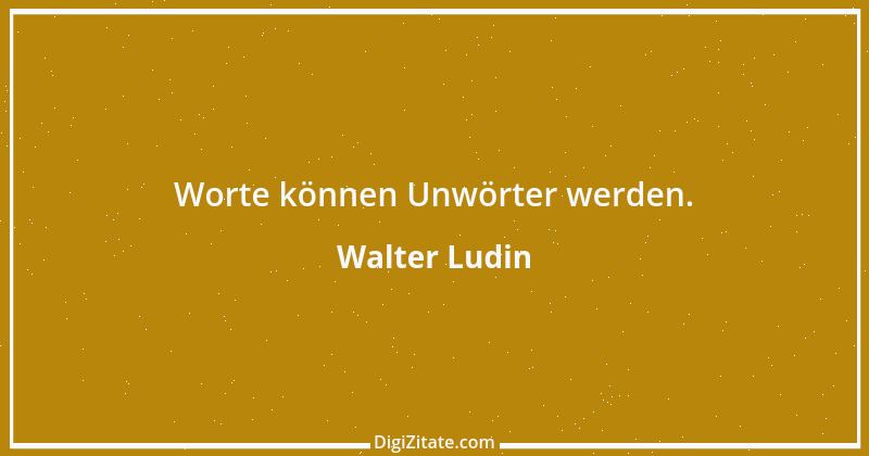 Zitat von Walter Ludin 1326