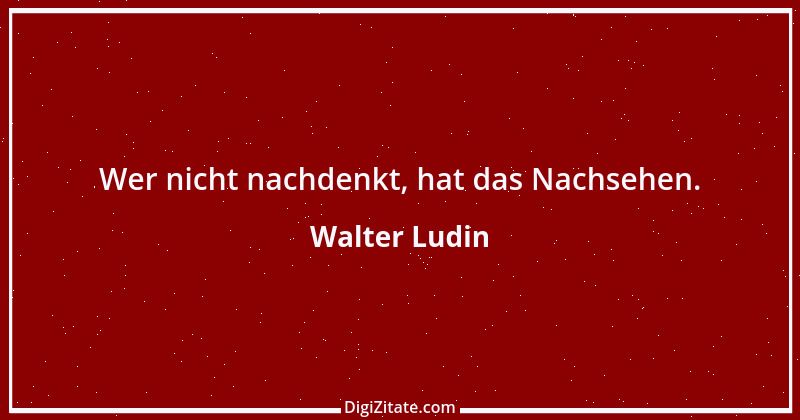 Zitat von Walter Ludin 1210