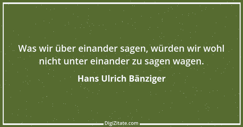 Zitat von Hans Ulrich Bänziger 21