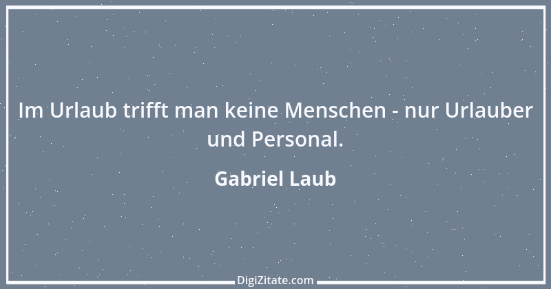 Zitat von Gabriel Laub 8