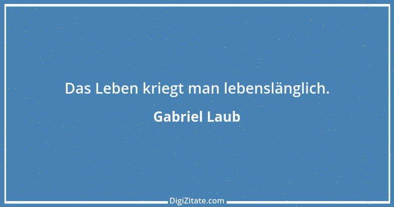 Zitat von Gabriel Laub 13