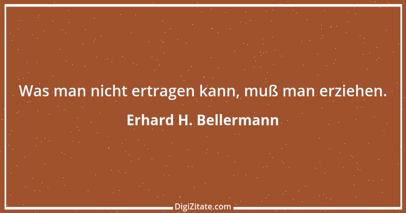 Zitat von Erhard H. Bellermann 232