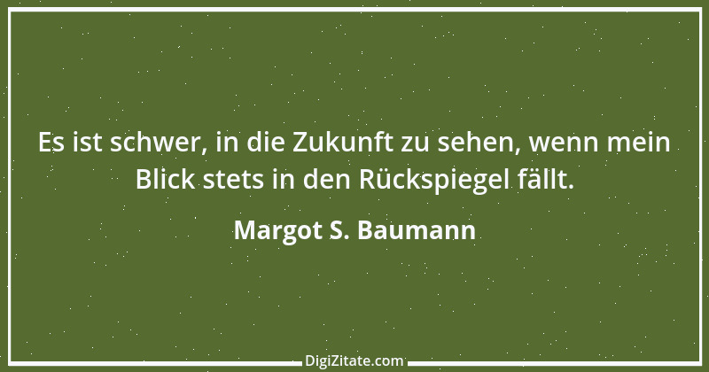 Zitat von Margot S. Baumann 67