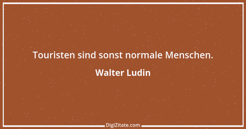 Zitat von Walter Ludin 220