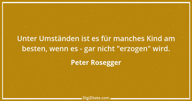 Zitat von Peter Rosegger 272