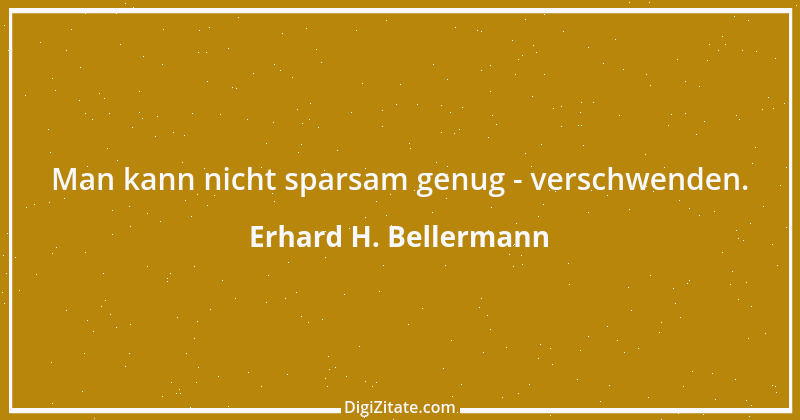 Zitat von Erhard H. Bellermann 235