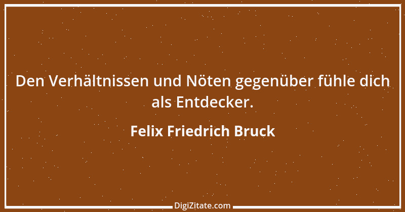 Zitat von Felix Friedrich Bruck 1