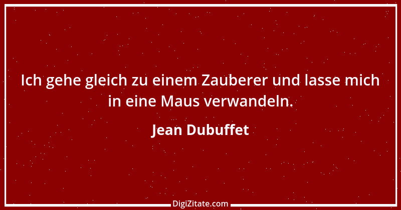 Zitat von Jean Dubuffet 1