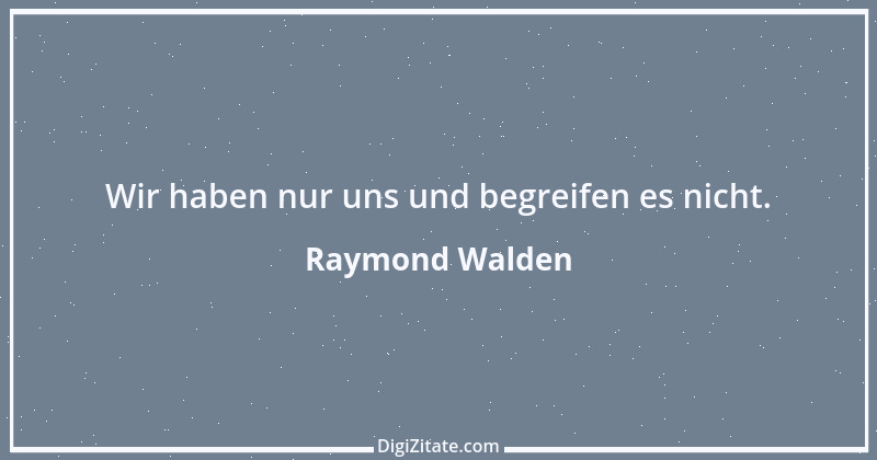 Zitat von Raymond Walden 195