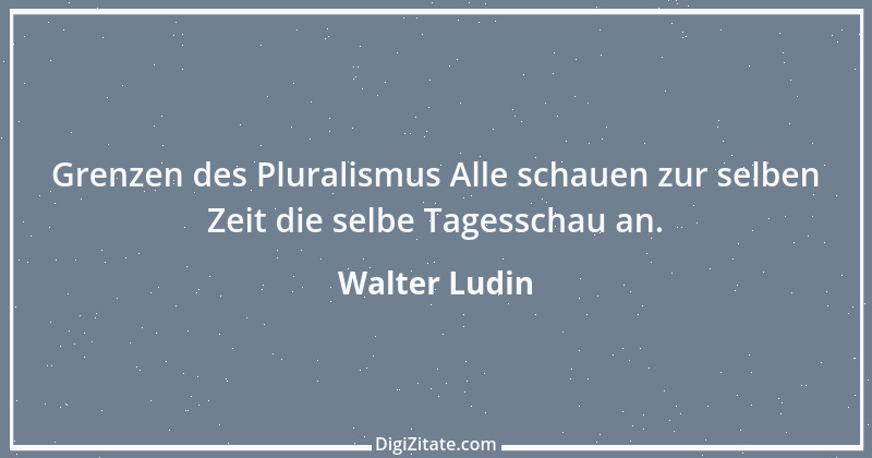 Zitat von Walter Ludin 225