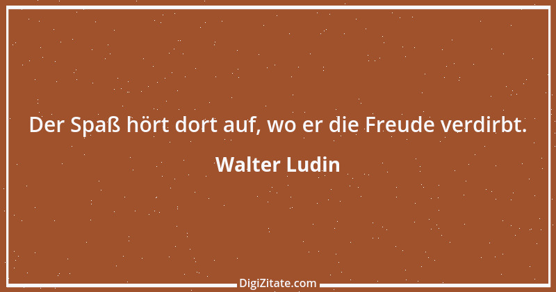 Zitat von Walter Ludin 227